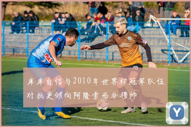 库库自信与2010年世界杯冠军队伍对抗更倾向阿隆索而非穆帅