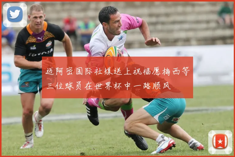 迈阿密国际社媒送上祝福愿梅西等三位球员在世界杯中一路顺风